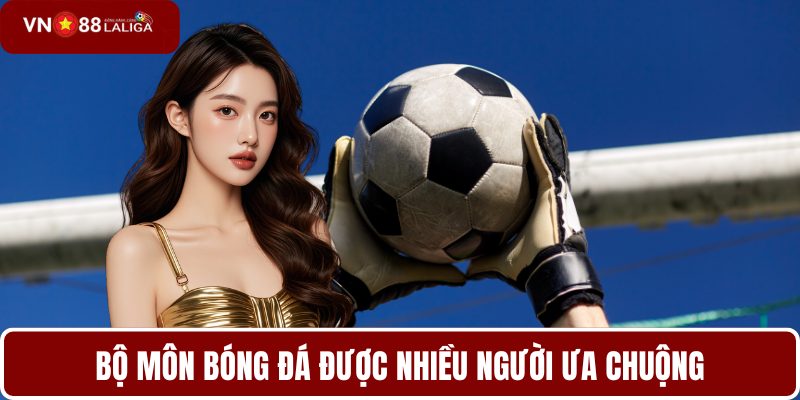 Bộ môn bóng đá được nhiều người ưa chuộng