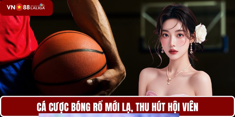 Cá cược bóng rổ mới lạ, thu hút hội viên