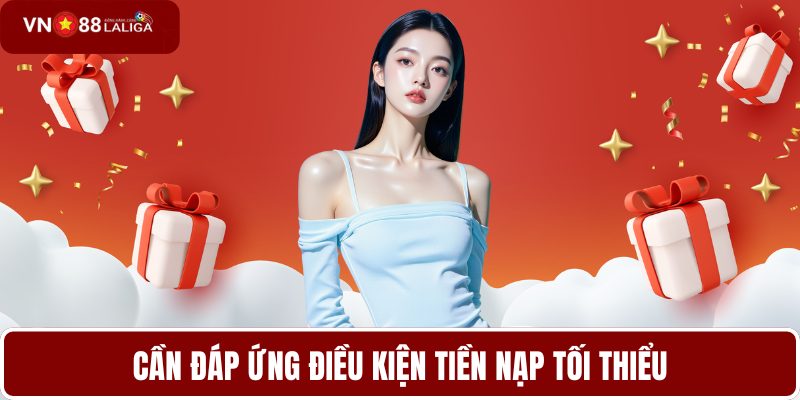 Cần đáp ứng điều kiện tiền nạp tối thiểu