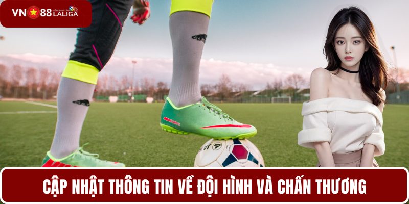 Cập nhật thông tin về đội hình và chấn thương