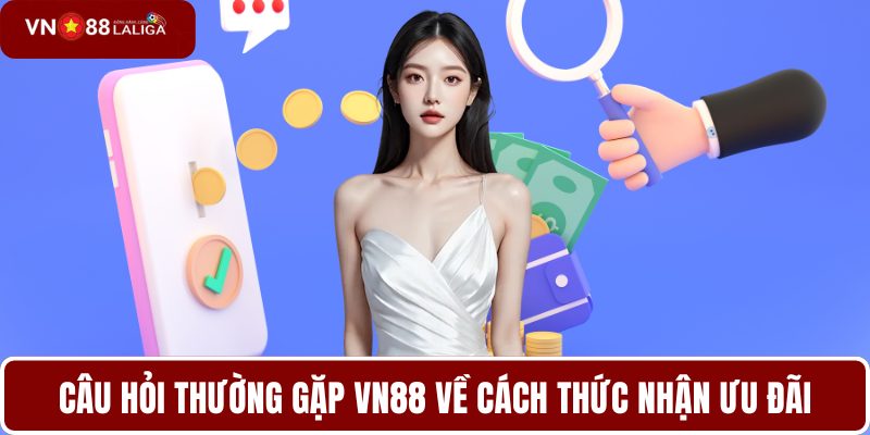 Câu hỏi thường gặp VN88 về cách thức nhận ưu đãi