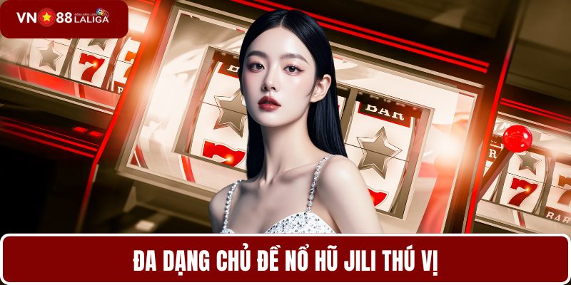 Đa dạng chủ đề nổ hũ JILI thú vị