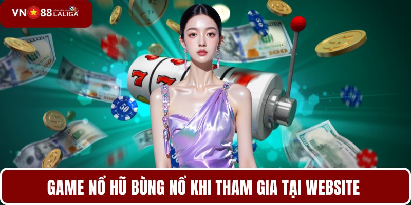 Game nổ hũ bùng nổ khi tham gia tại website