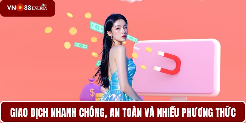 Giao dịch nhanh chóng, an toàn và nhiều phương thức
