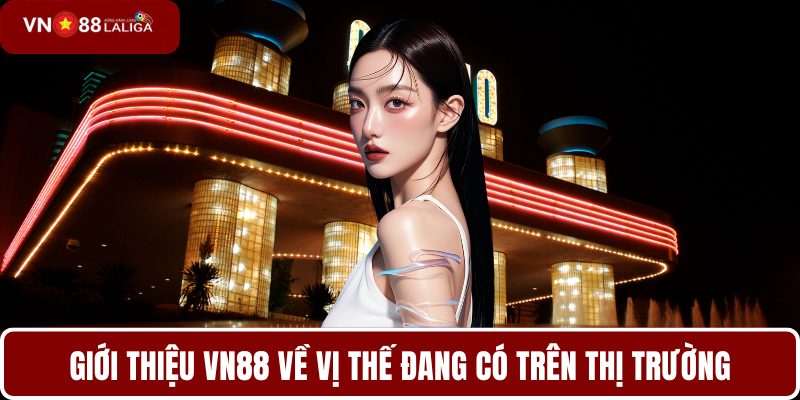 Giới thiệu VN88 về vị thế đang có trên thị trường
