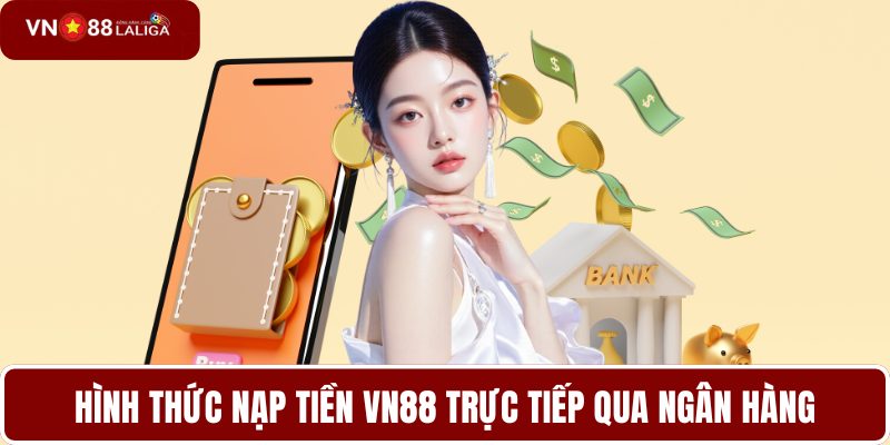 Hình thức nạp tiền VN88 trực tiếp qua ngân hàng
