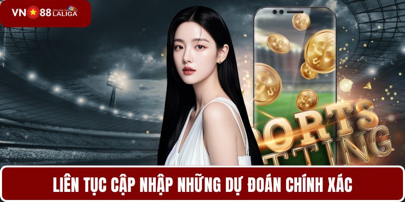 Liên tục cập nhập những dự đoán chính xác
