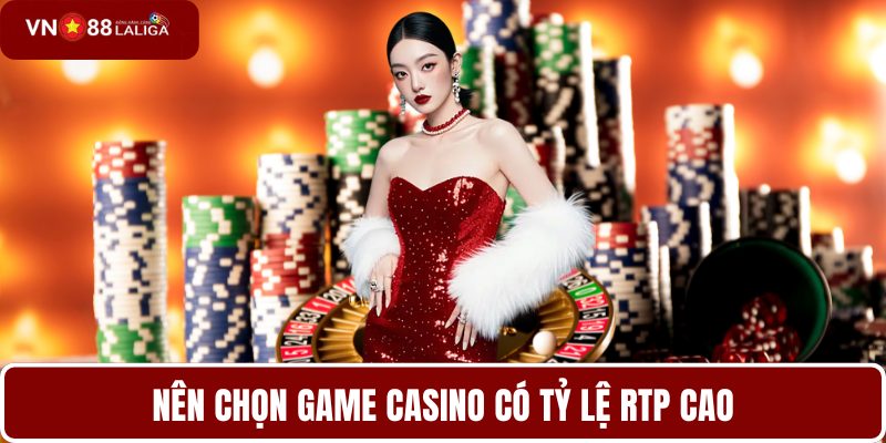 Nên chọn game casino có tỷ lệ RTP cao