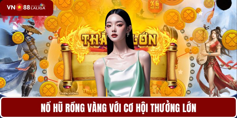 Nổ hũ rồng vàng với cơ hội thưởng lớn