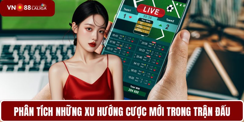 Phân tích những xu hướng cược mới trong trận đấu