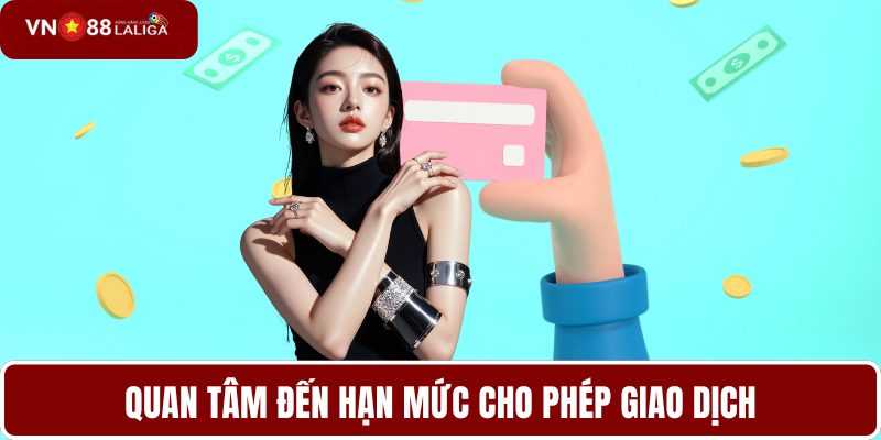 Quan tâm đến hạn mức cho phép giao dịch