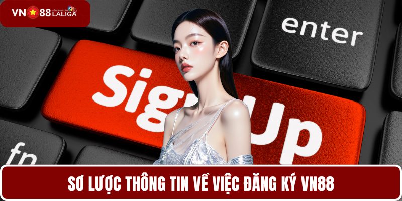 Sơ lược thông tin về việc đăng ký VN88