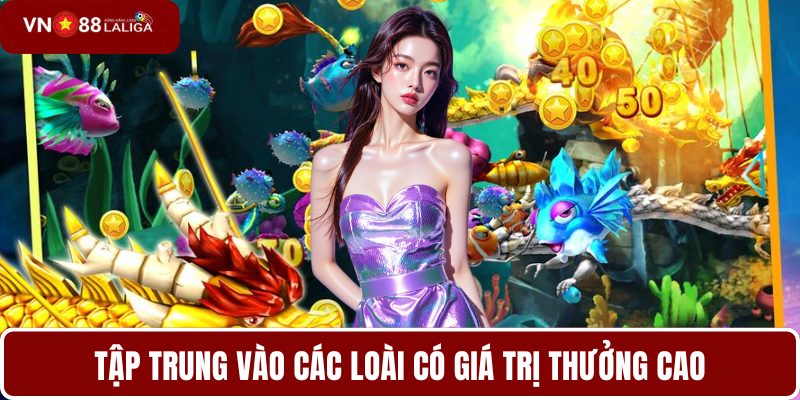 Tập trung vào các loài có giá trị thưởng cao