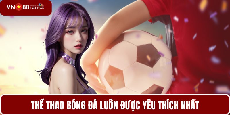Thể thao bóng đá luôn được yêu thích nhất