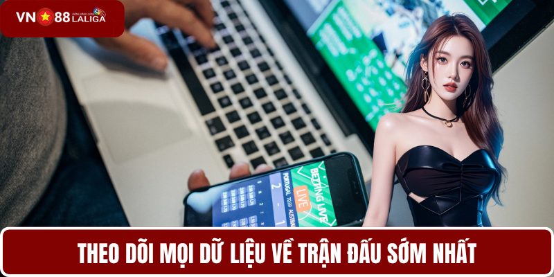 Theo dõi mọi dữ liệu về trận đấu sớm nhất