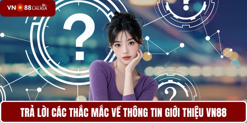 Trả lời các thắc mắc về thông tin giới thiệu VN88