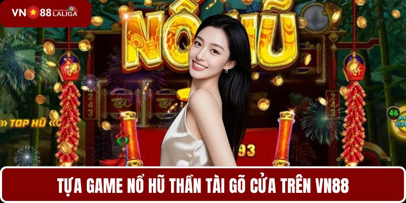 Tựa game nổ hũ Thần Tài Gõ Cửa trên VN88