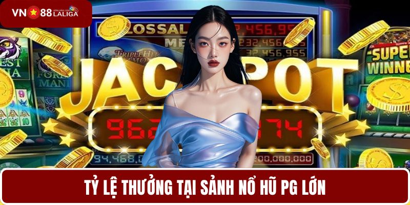 Tỷ lệ thưởng tại sảnh nổ hũ PG lớn