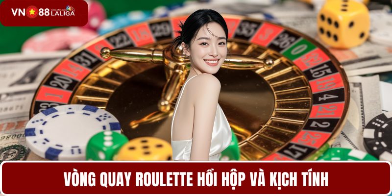 Vòng quay roulette hồi hộp và kịch tính