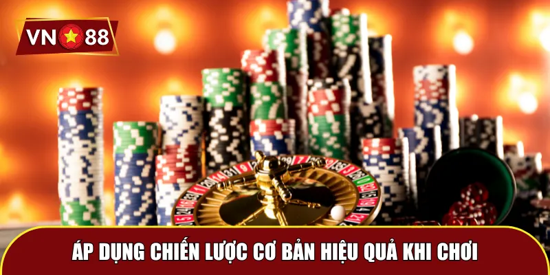 Áp dụng chiến lược cơ bản hiệu quả khi chơi